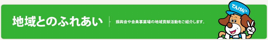 地域とのふれあい - 振興会や会員事業場の地域貢献活動をご紹介しています。